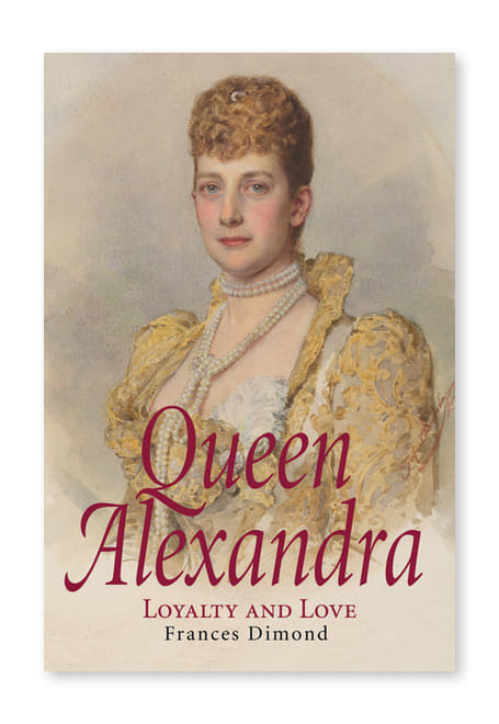 Queen Alexandra: Loyalty and Love by Frances Dimond